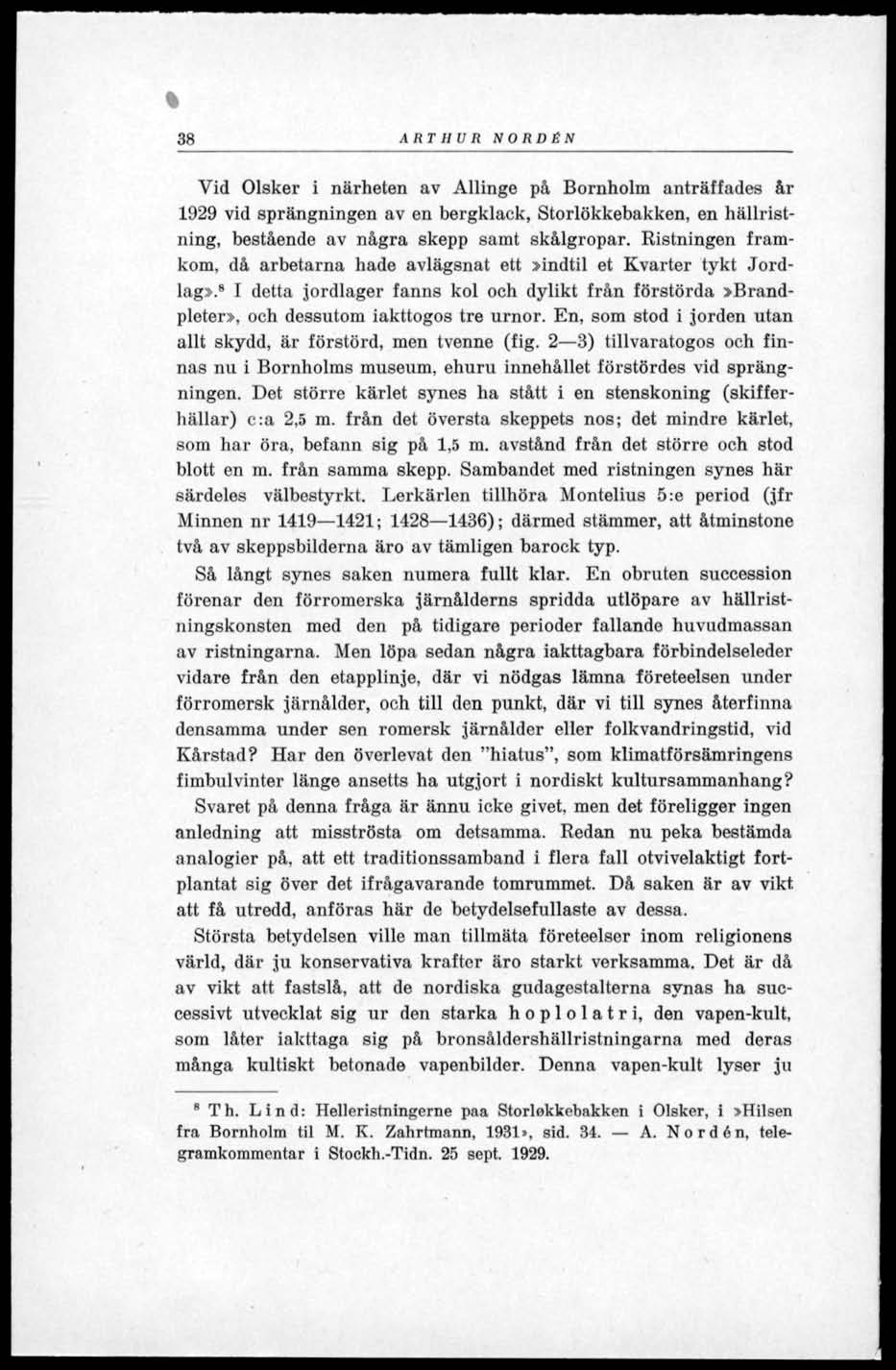 % 38 ARTHUR NORDEN Vid Olsker i närheten av Allinge på Bornholm anträffades år 1929 vid sprängningen av en bergklack, Storlökkebakken, en hällristning, bestående av några skepp samt skålgropar.