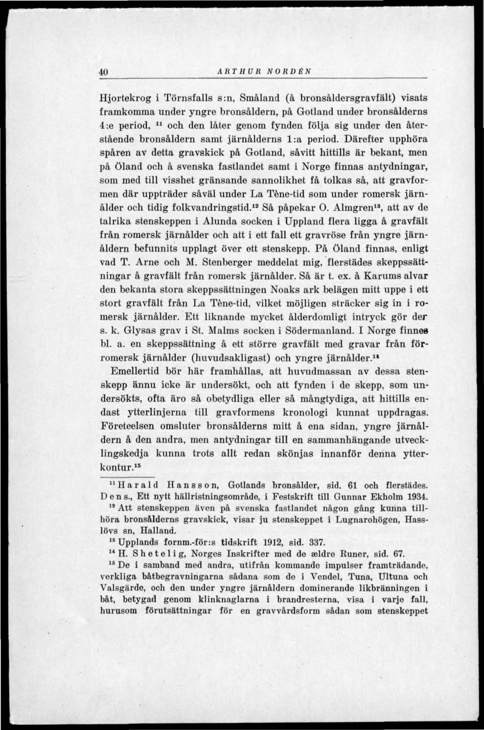 40 ARTHUR NORDEN Hjortekrog i Törnsfalls s:n, Småland (å bronsåldersgravfält) visats framkomma under yngre bronsåldern, på Gotland under bronsålderns u 4:e period, och den låter genom fynden följa