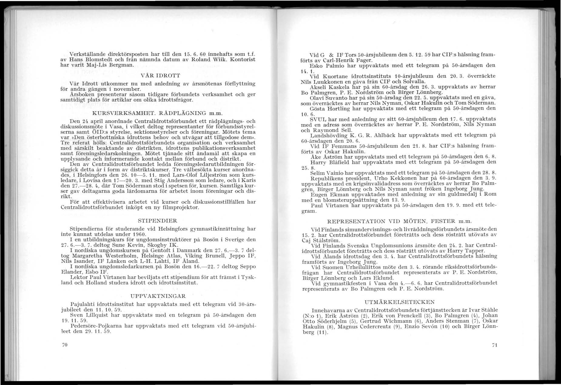, --.c w... - ~ _ -~.---. ".' 1 i i ii l' Verkställande direktörsposten har tili den 1S. 6. 60 innehafts som t.f. av Hans Blomstedt och från nämnda datum av Roland Wiik.