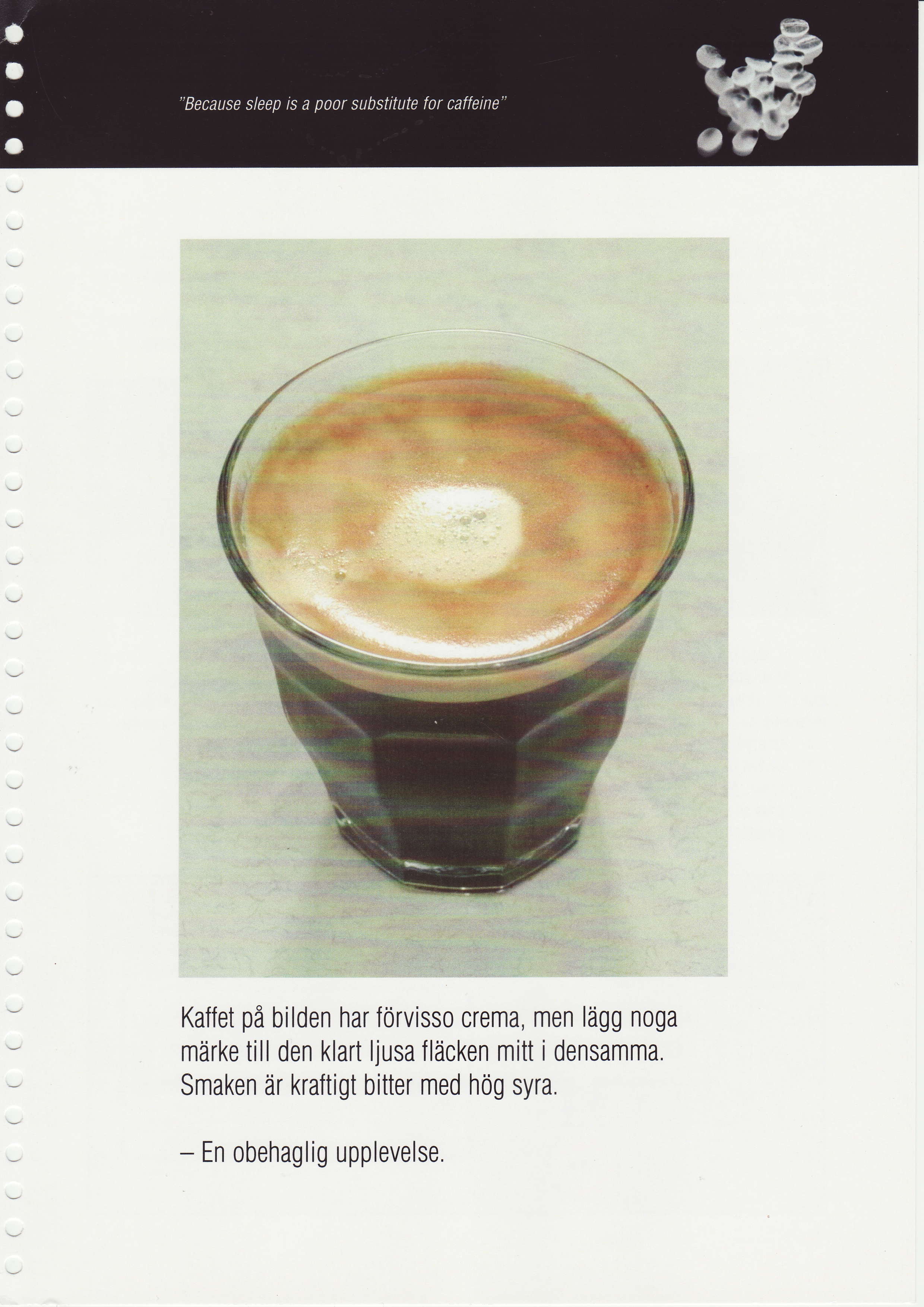 Kaffet pfl bilden har forvisso crema, men ldgg noga mdrke till den klart ljusa