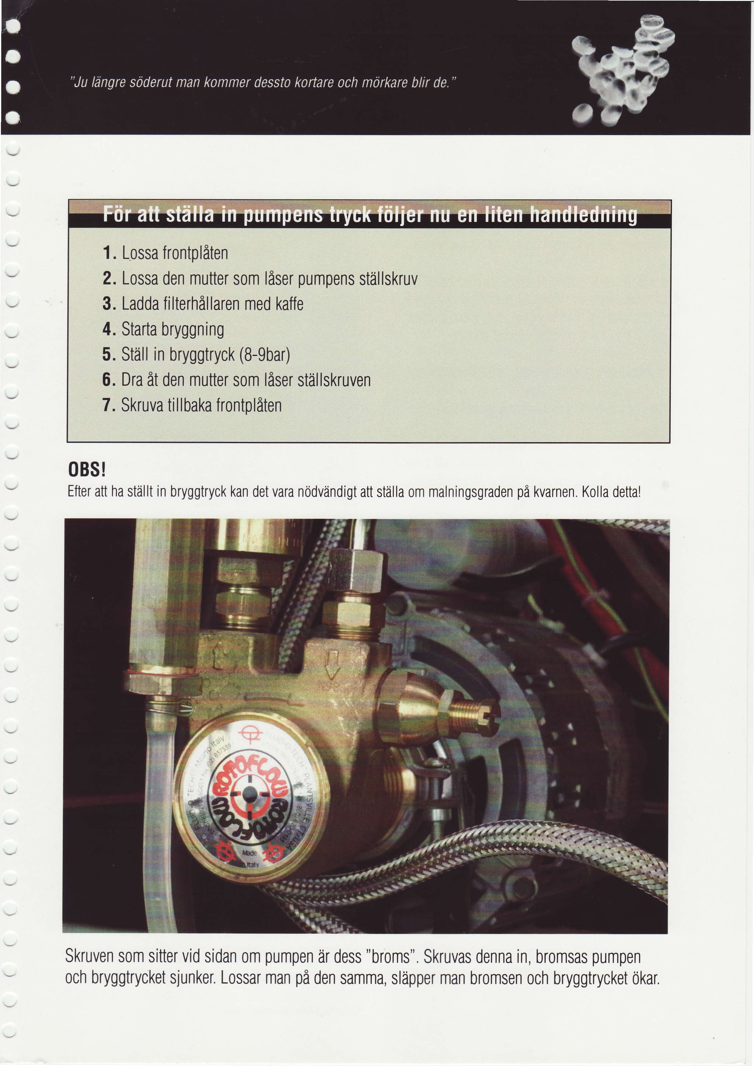 r ";- &? 1. Lossa frontpliten 2. Lossa den mutter som liser pumpens stdllskruv 3. Ladda filterhillaren med kaffe 4. Starta bryggning 5. Stell in bryggtryck (B-9bar) 6.