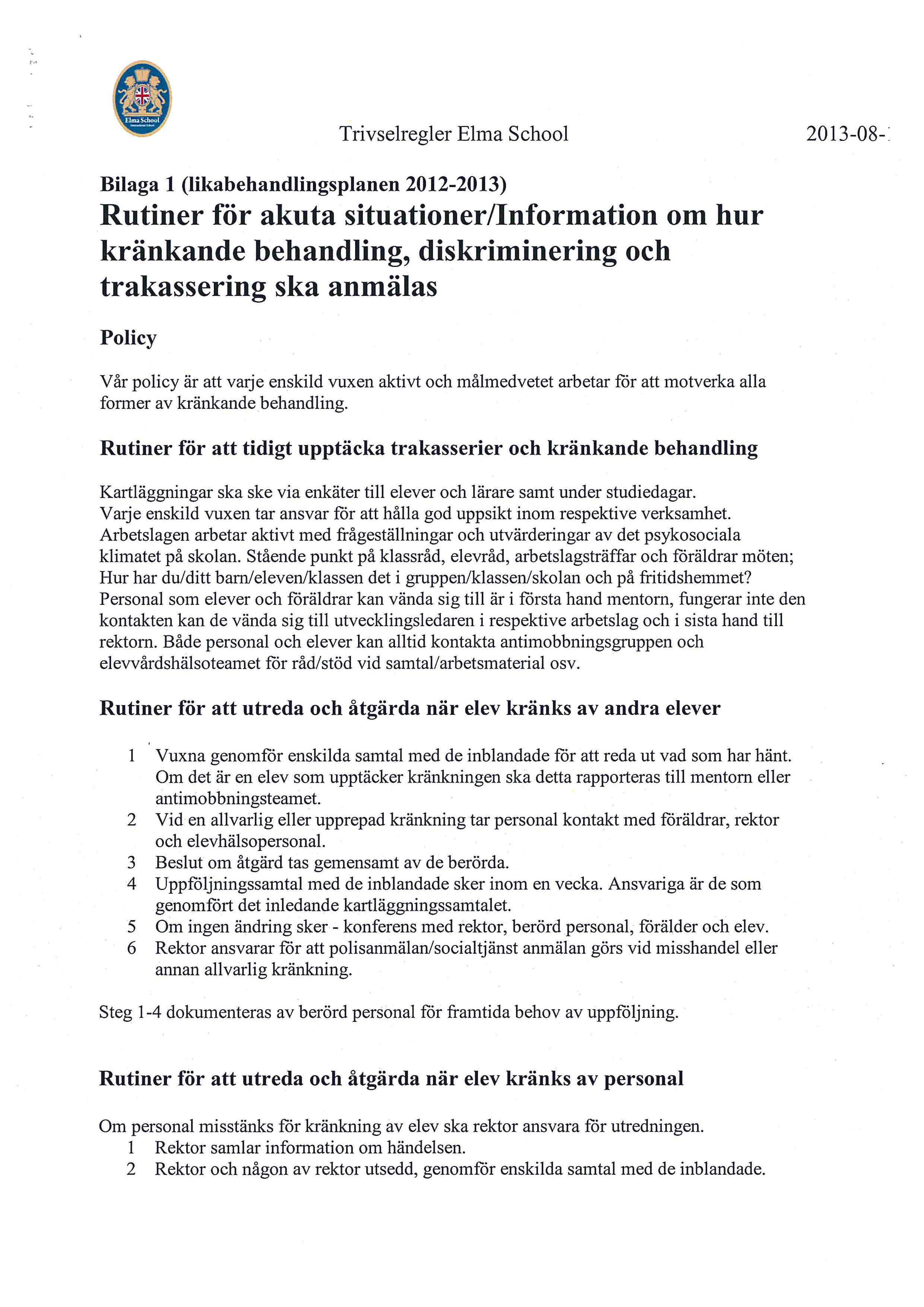 ,_, 2013-08- Bilaga 1 (likabehandlingsplanen 2012-2013) Rutiner for akuta situationer/information om hur krankande behandling, diskriminering och trakassering ska anmalas Po licy Var policy ar att