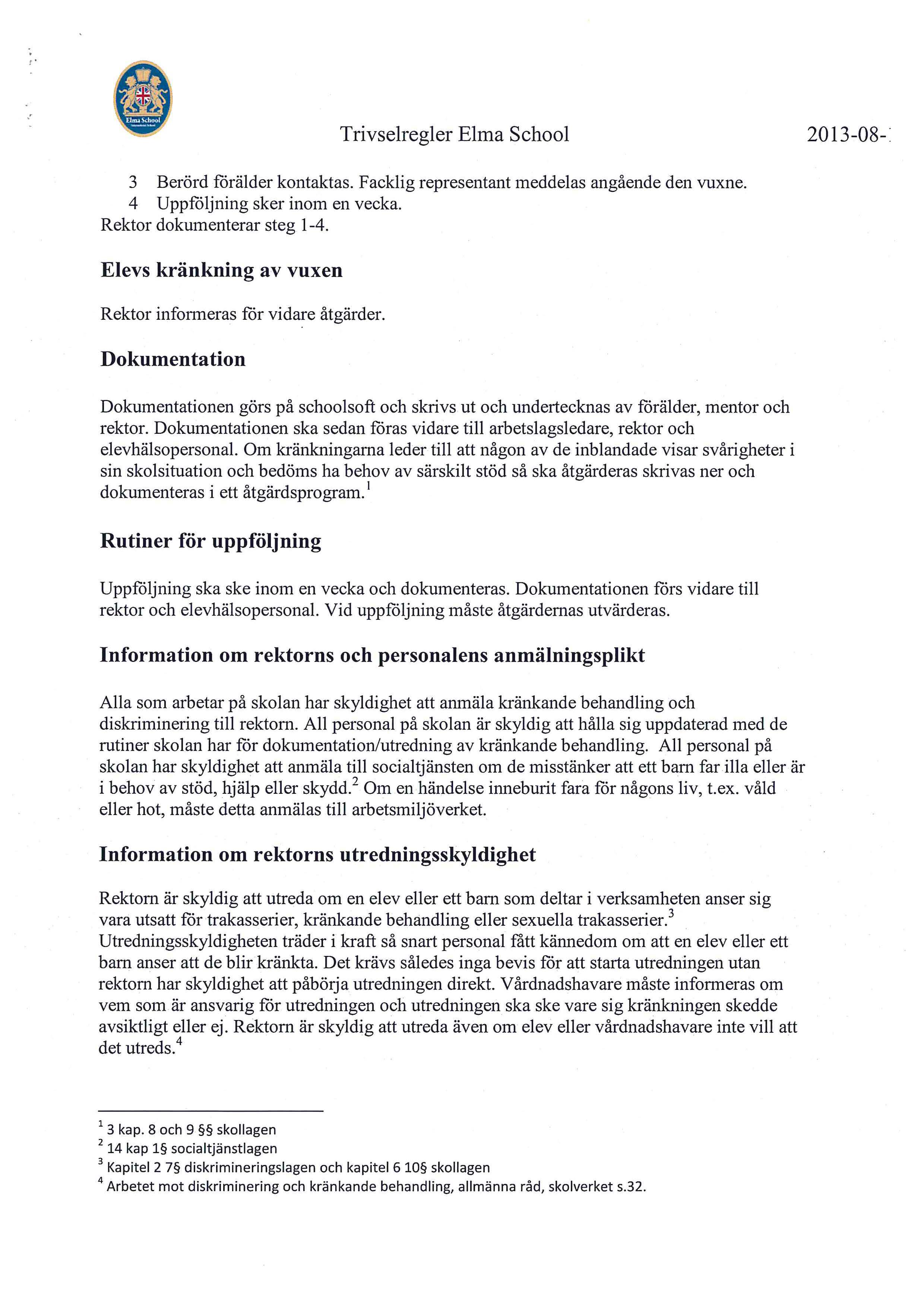 ,.. 3 Berord foralder kontaktas. Facklig representant meddelas angaende den vuxne. 4 Uppfoljning sker inom en vecka. Rektor dokumenterar steg 1-4.