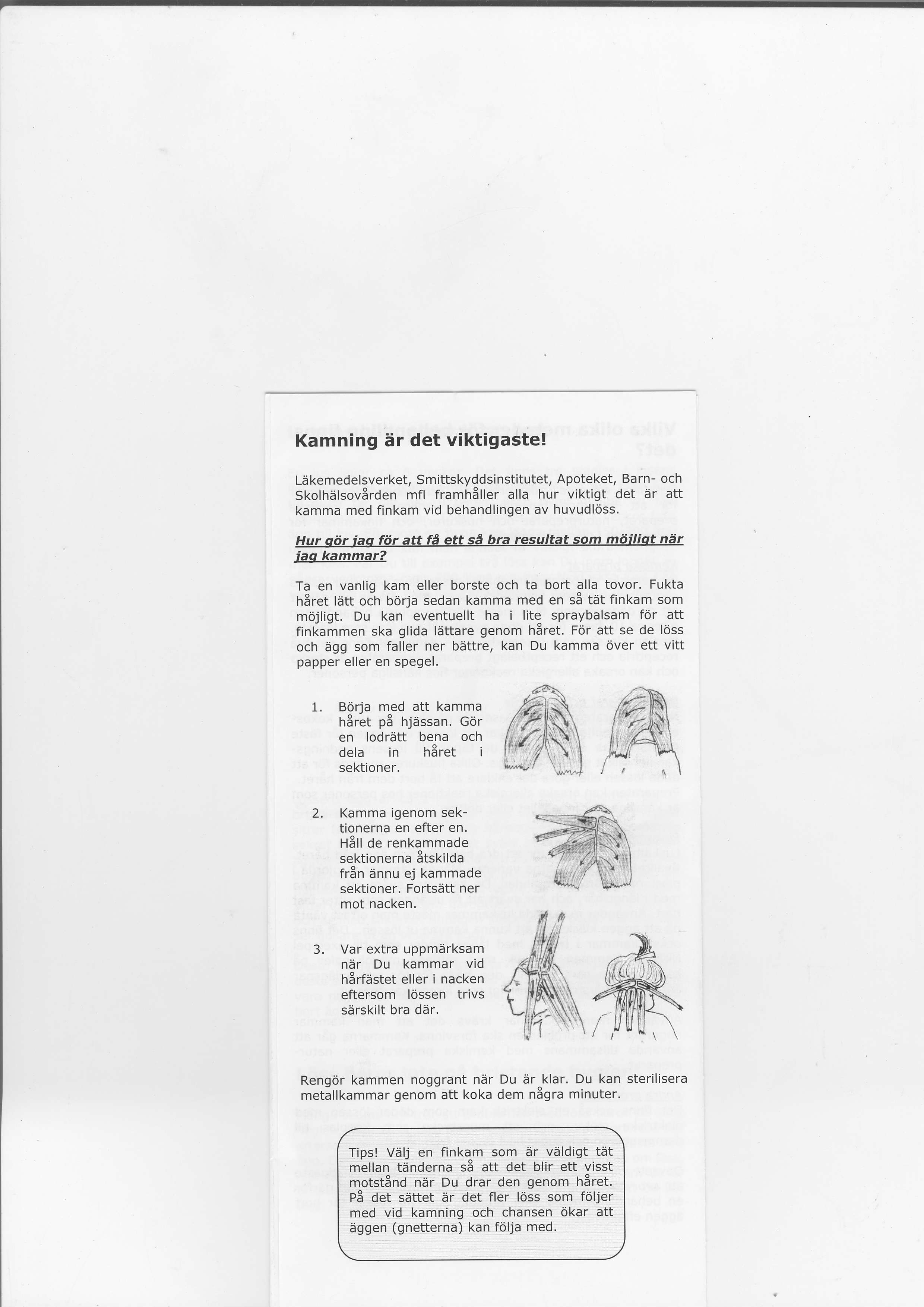 Kamning 5r det viktigaste! Ldkemedelsverket, Smittskyddsinstitutet, Apoteket, Barn- och Skolhdlsov8rden mfl framhsller alla hur viktigt det dr att kamma med finkam vid behandlingen av huvudloss.