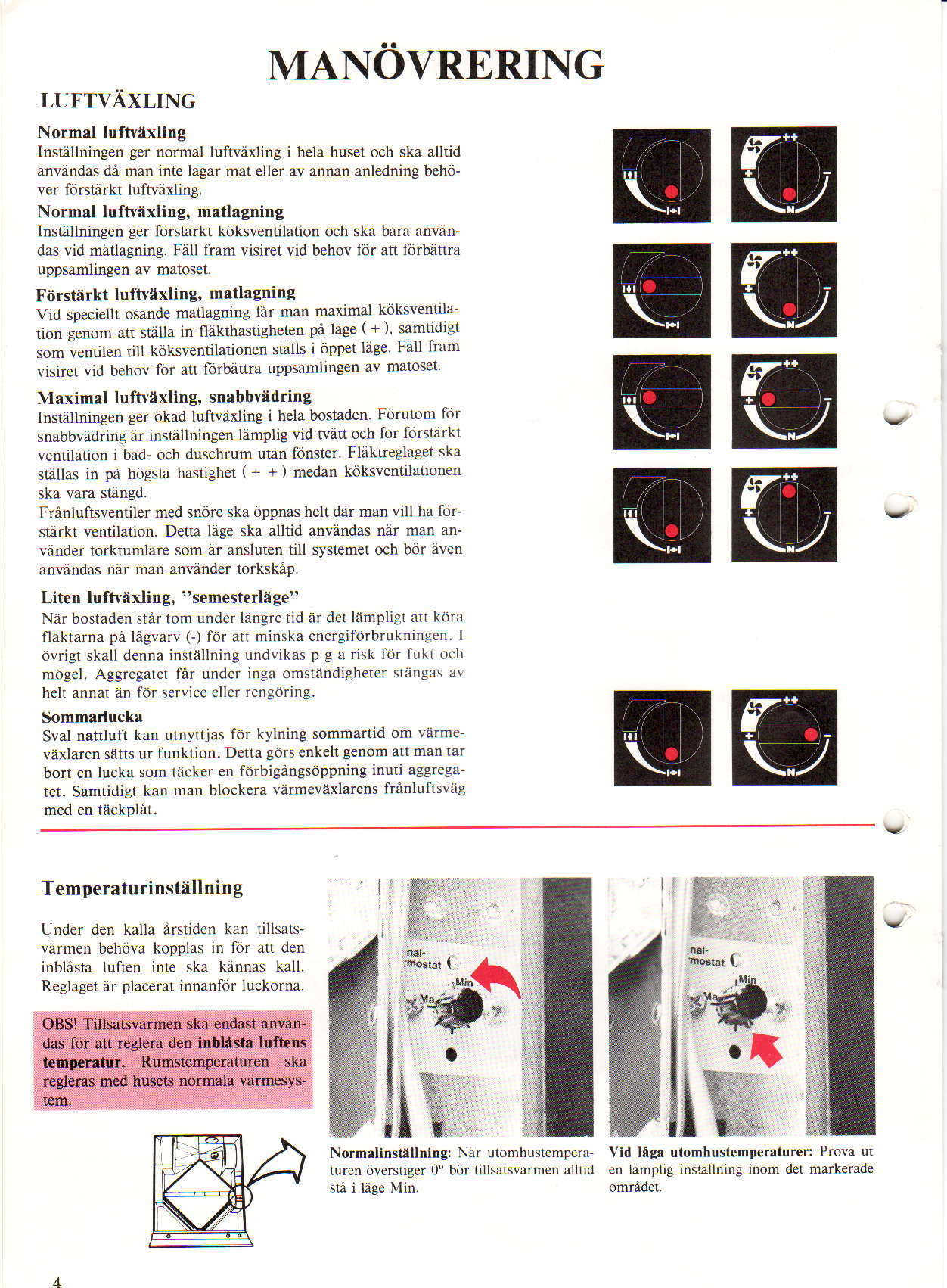 LUFI'VAXLtNG MANOVRERING Normrl luftviixling Inslallningen ger normal lufnaxfing i hela husei och ska alhid anvandas dd man inte lagar mat eller av annan anledning behovc( lbrsuirkl luftvaxling.