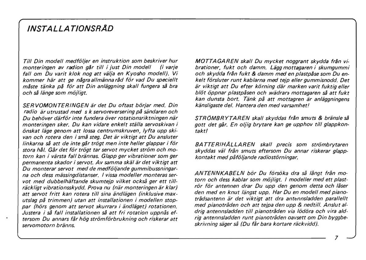 INSTALLATIONSRAD Till Din modell medfolier en instruktion som beskriver hur monteringen av radion gar till i iust Din modell (i varie fall om Du varit klok nog att valia en Kyosho modell).