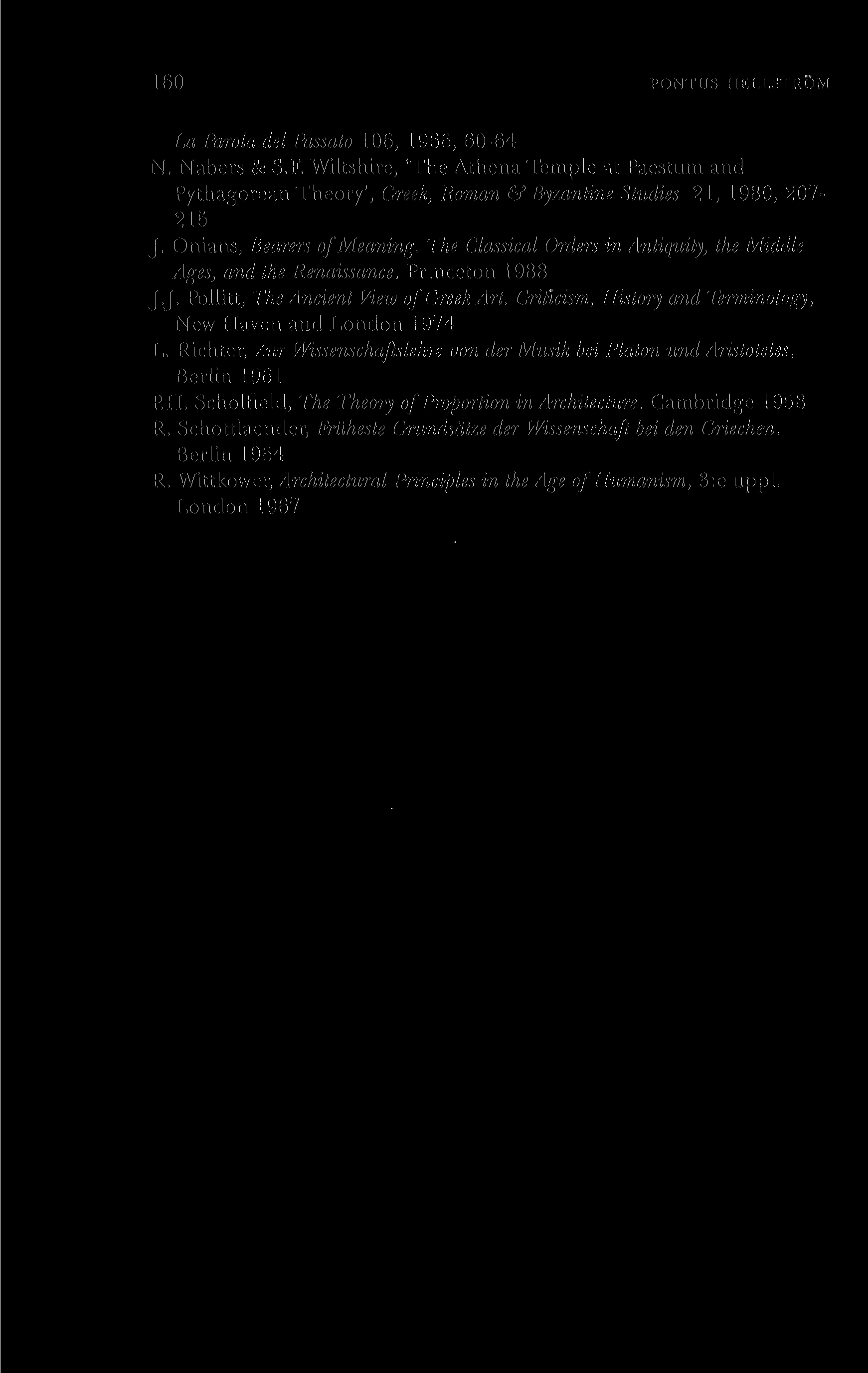 160 PONTUS HELLSTRÖM La Parola del Passato 106, 1966, 60-64 N. Nabers & S.F. Wiltshire, 'The Athena Temple at Paestum and Pythagorean Theory', Greek, Roman & Byzantine Studies 21, 1980, 207-215 J.