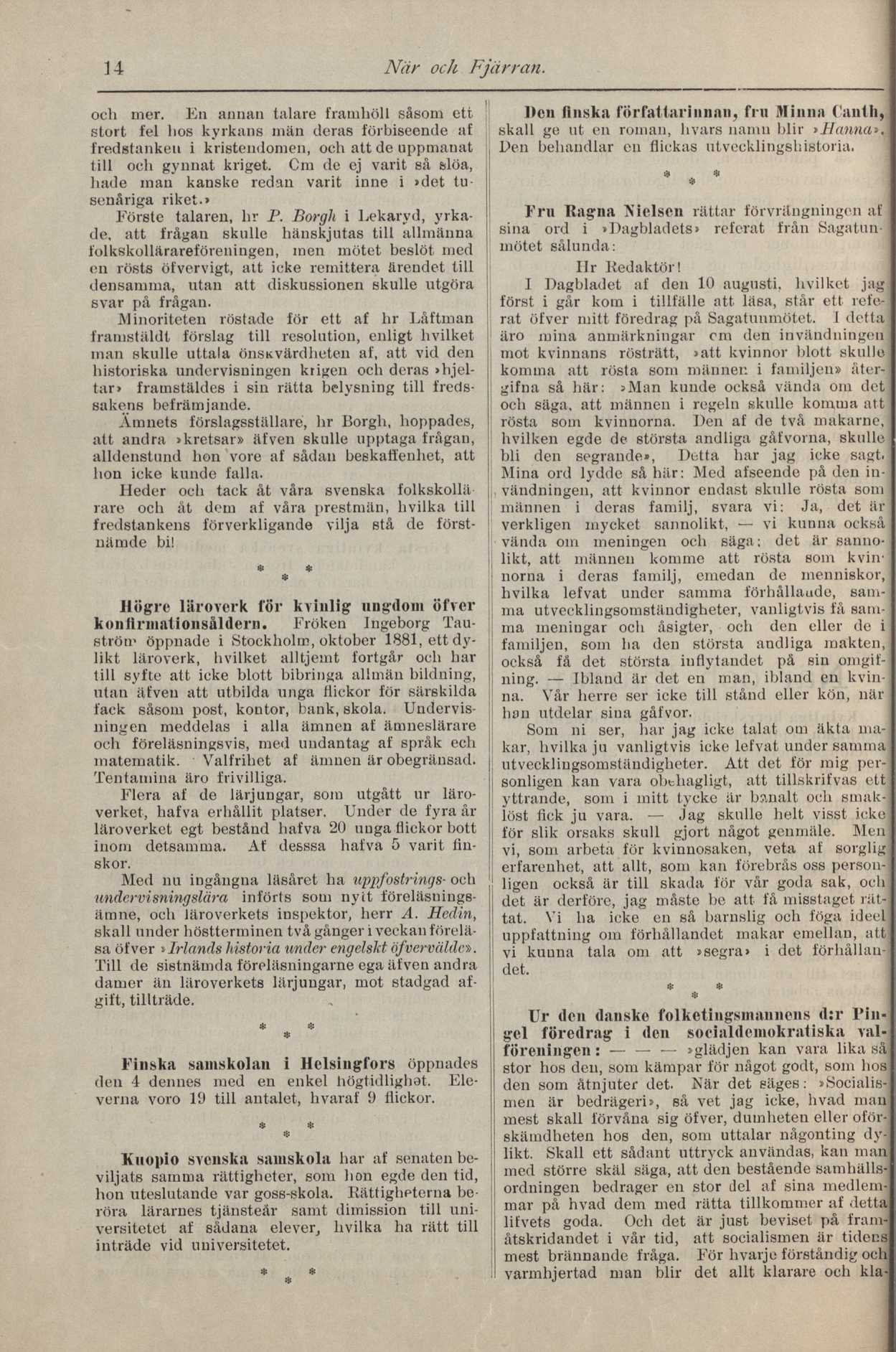 14 När och Fjärran. och mer. En annan talare framhöll såsom ett stort fel hos kyrkans män deras förbiseende af fredstanken i kristendomen, och att de uppmanat j till och gynnat kriget.