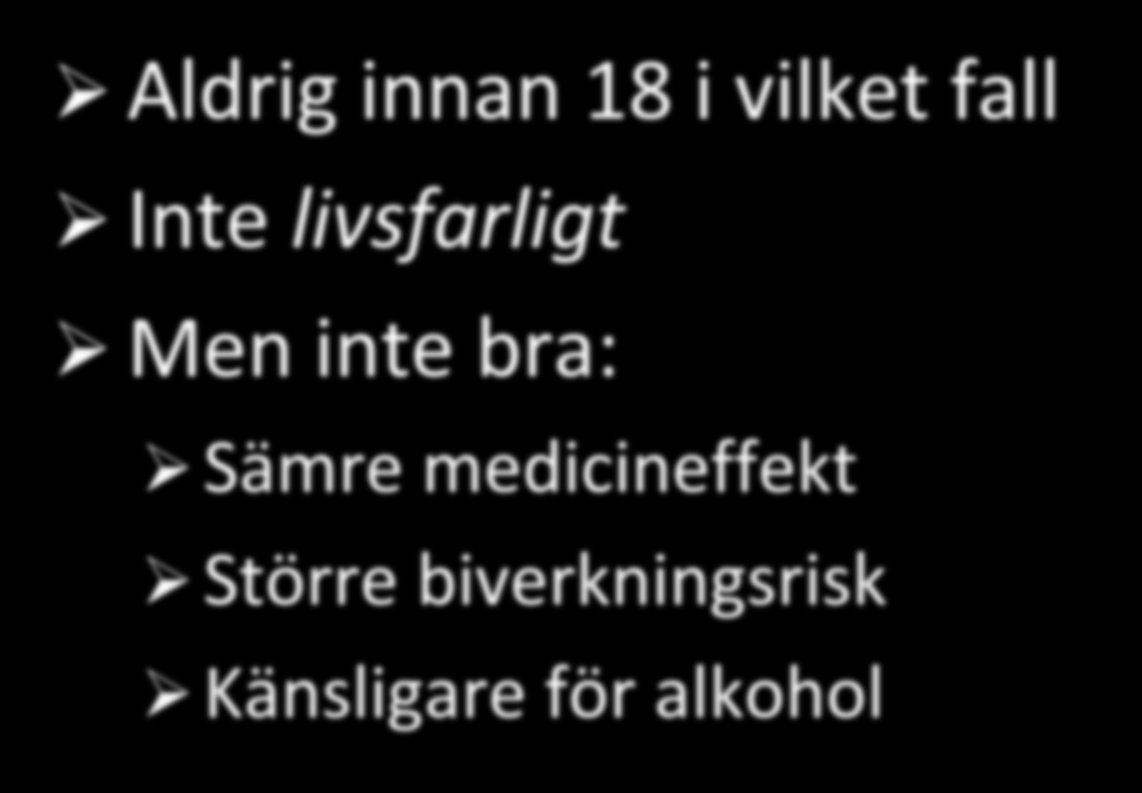 Alkohol Aldrig innan 18 i vilket fall Inte livsfarligt Men inte