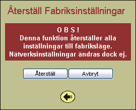 Återställ fabriks- Inställningar Hit går man om man vill återställa till de fabriksinställningar som. gällde vid leverans.