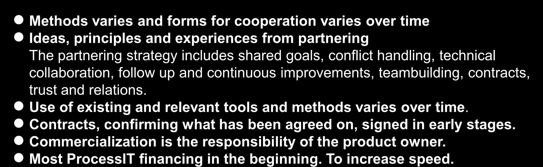 From idea to product Partnering Sida: 13 2010-07-08 ProcessIT Innovations LTU - UmU Project Commercialization Methods varies and forms for cooperation varies over time Ideas, principles and