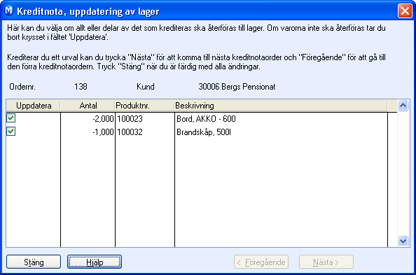 FÖRSÄLJNING & FAKTURERING 11. Fönstret Lageruppdatering av kreditnota visas. Om alla produkter ska uppdateras på lagernivå klickar du Stäng. 12. Svara Ja för att fakturera ordern, kreditnota bokförs.