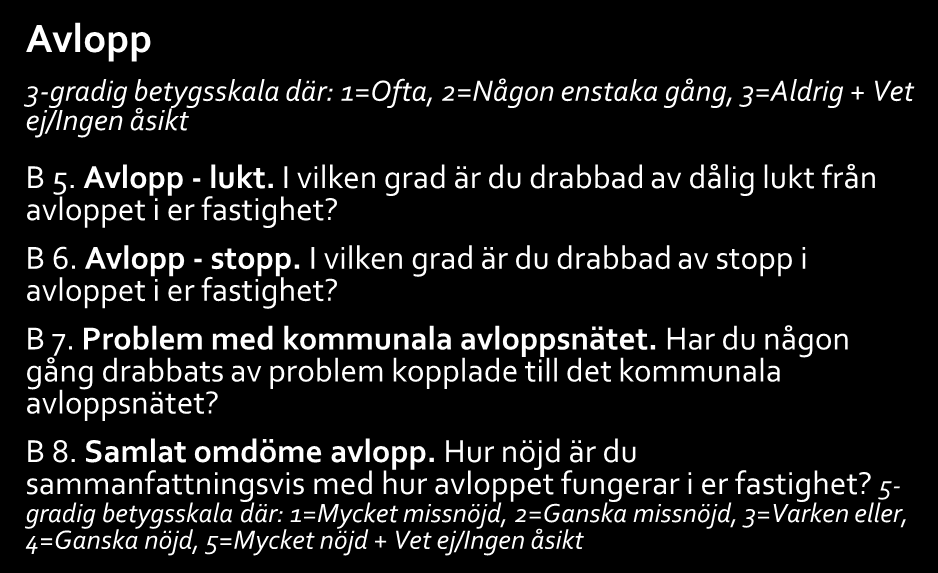 Samtliga frågor 1(3) Förklaring till koder för frågetyper: B = betyg, AE = alternativ enval, YN = Ja eller nej, F = fritext Vatten 5-gradig betygsskala där: 1=Mycket missnöjd, 2=Ganska missnöjd,