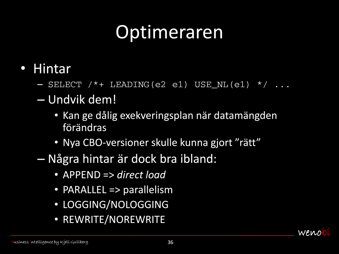 Hintar Undvik hintar i SQL-koden (se exempel i bilden ovan). Även om de är optimala för queryn just nu, är de kanske inte det när datamängden förändras.