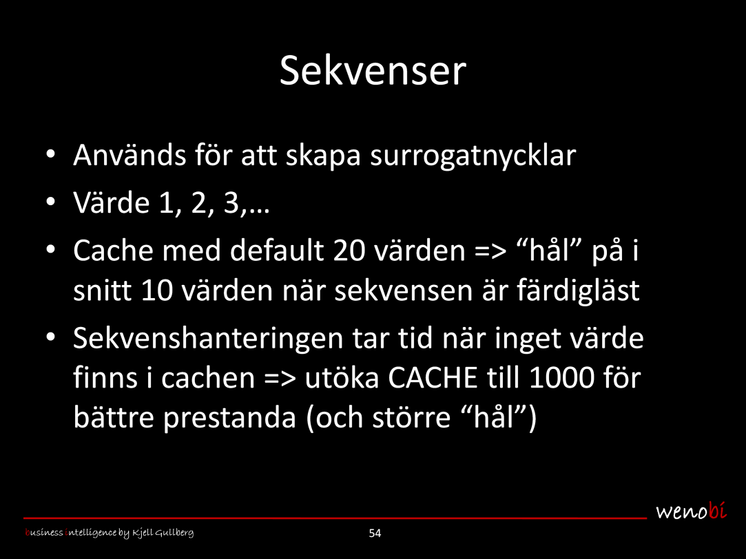 Sekvenser används som redan nämnts (se Nycklar i databasen i avsnittet Om datalager ) för att skapa surrogatnycklar. Första gången sekvensen läses fås (per default) värdet 1, nästa gång 2 osv.