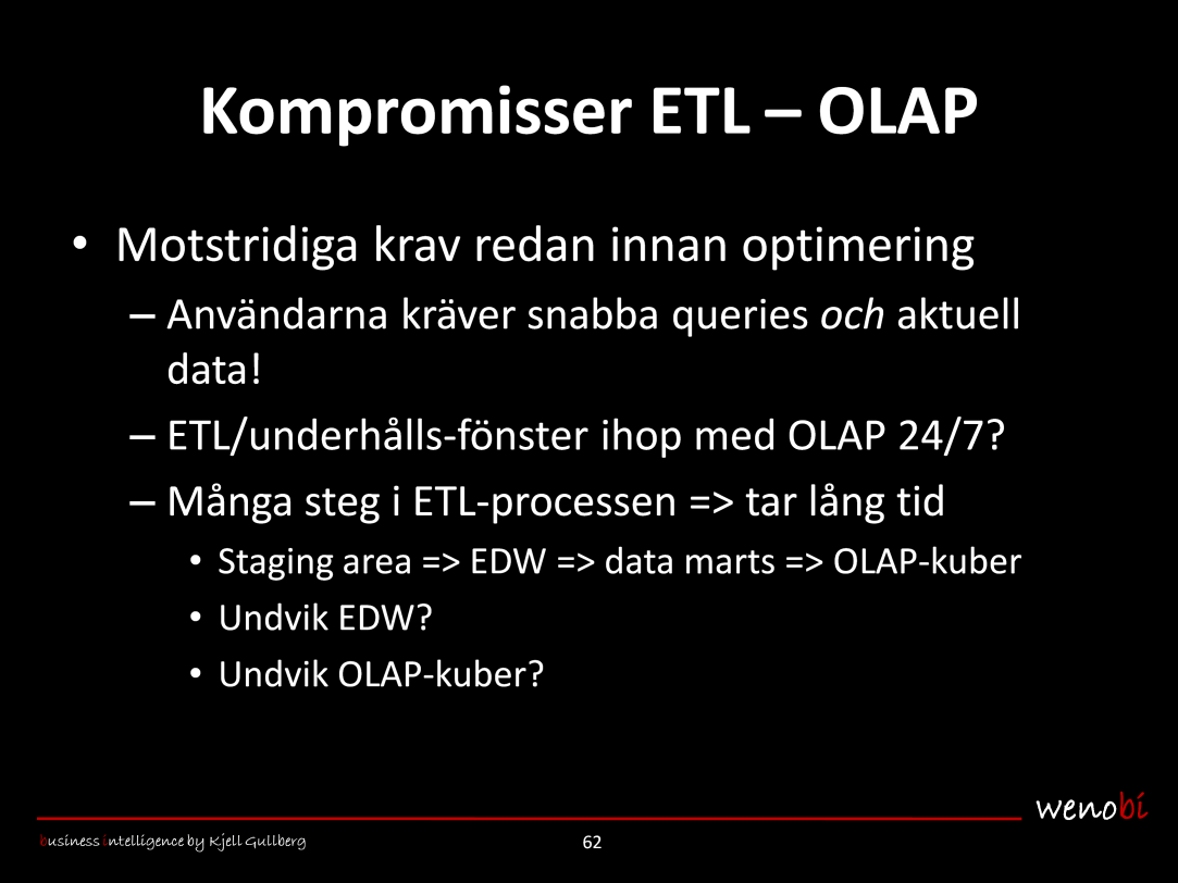 Redan innan vi börjat optimera, finns motstridiga krav: Användarna kräver snabba queries och aktuell data! Aktuellare data => snabbare ETL krävs.