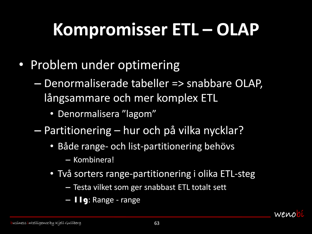 Vilka optimeringar för snabbare ETL ger då långsammare OLAP, eller tvärtom? Denormaliserade tabeller Detta ger snabbare OLAP, men långsammare och mer komplex ETL.