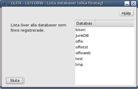 Lista befintliga databaser/företag. Administration Företagsdata Lista databaser LSTFORW visar vilka databaser som finns i datorsystemet. En eller flera kan vara OLFIXdatabaser för olika företag.