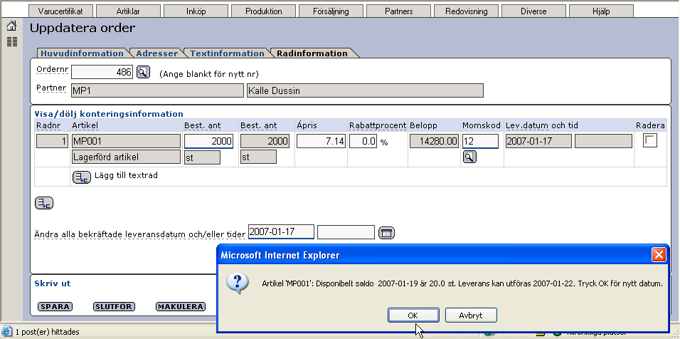 I vårt exempel försöker vi lägga en order på 2000 st med leveransdatum 2007-01-17. Varningsmeddelandet säger då Artikel 'MP001': Disponibel saldo 2007-01-19 är 20,0 st.