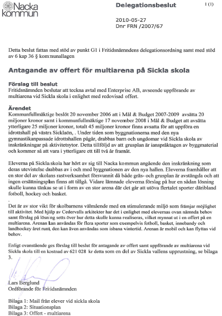 31 (49) 115 Sickla multiarena: Leverantör Jonathan Kronstrand Enterprise AB, fakturanummer 556, 599, 619, 622: Den totala utgiften uppgår till 660 528 kr, inklusive 39500 kr tilläggsbeställningar