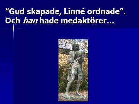 19 Linné blev hög och det är en av forskningens drivkrafter. Han tänkte att han kunde ordna stenarna men det gick inte så bra. Man kan inte förrän man har provat.