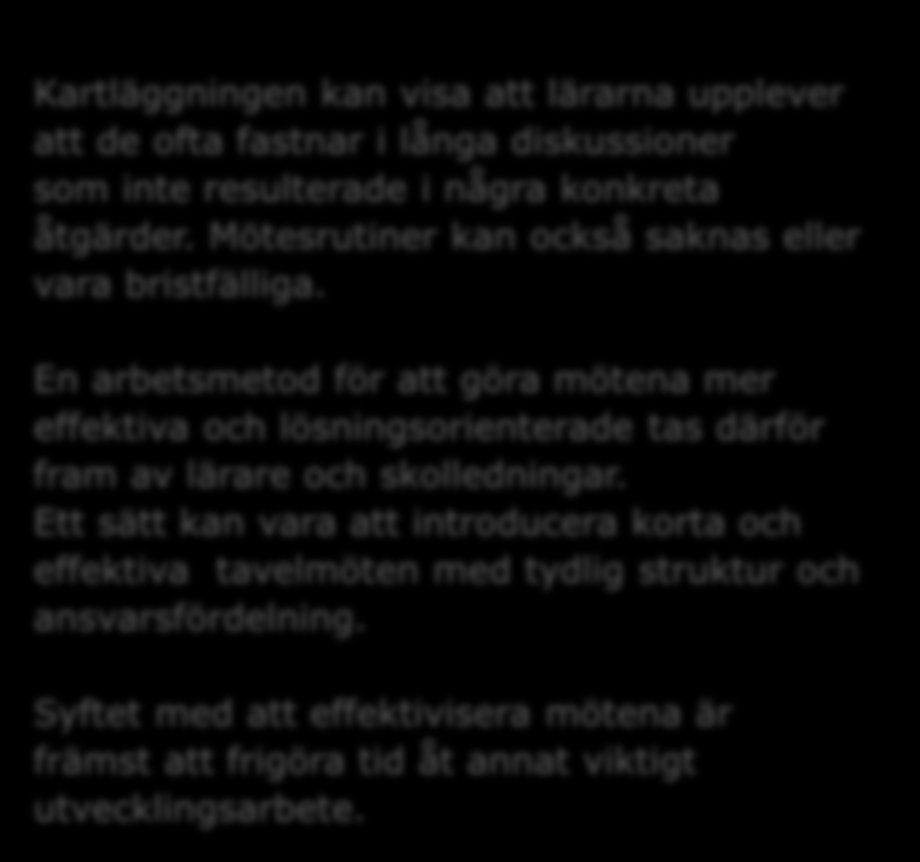 Effektiva möten Kartläggningen kan visa att lärarna upplever att de ofta fastnar i långa diskussioner som inte resulterade i några