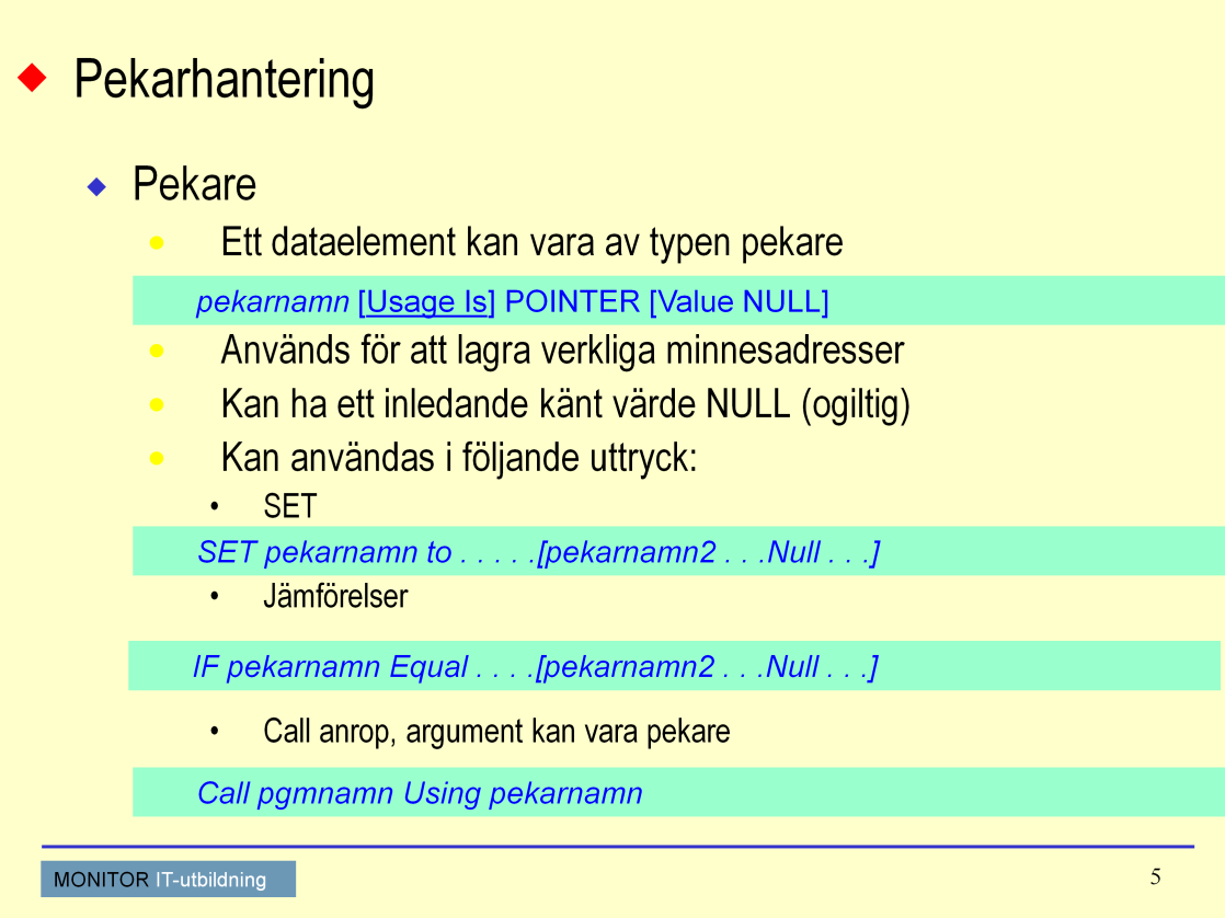 COBOL påbyggnad Adresser och pekare Du kan själv deklarera en pekare. Detta görs genom att beskriva ett dataelement på valfri nivå, utan picture och endast Usage is Pointer.