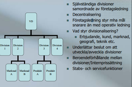 Divisionsorganisation Allmänt: under ett samordnade centrum (företagsledning eller koncernledning) har verksamheten blivit grupperad i mer eller mindre självständiga divisioner.
