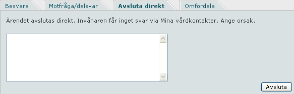 Avsluta ärende utan att skicka svar Om ett inkommet ärende besvarats via till exempel telefon kan du välja att avsluta ärendet direkt utan att skicka svar via Mina vårdkontakter. 1.