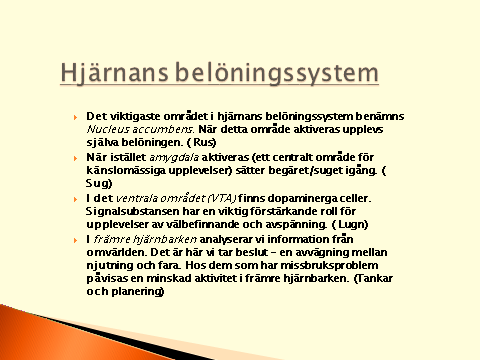 Det är också bra att känna igen belöningssystemets relation till rastlöshet och lugn, sug och fysiska symptom, rus och depression, koncentration och orolig tankeverksamhet osv.