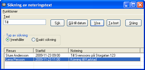 Tips! Om man skriver ett fåtal tecken och söker kan man få många träffar. Försök i så fall att ange ett eller flera tecken och sök på nytt. Det som eftersöks anges i Kundnamn.