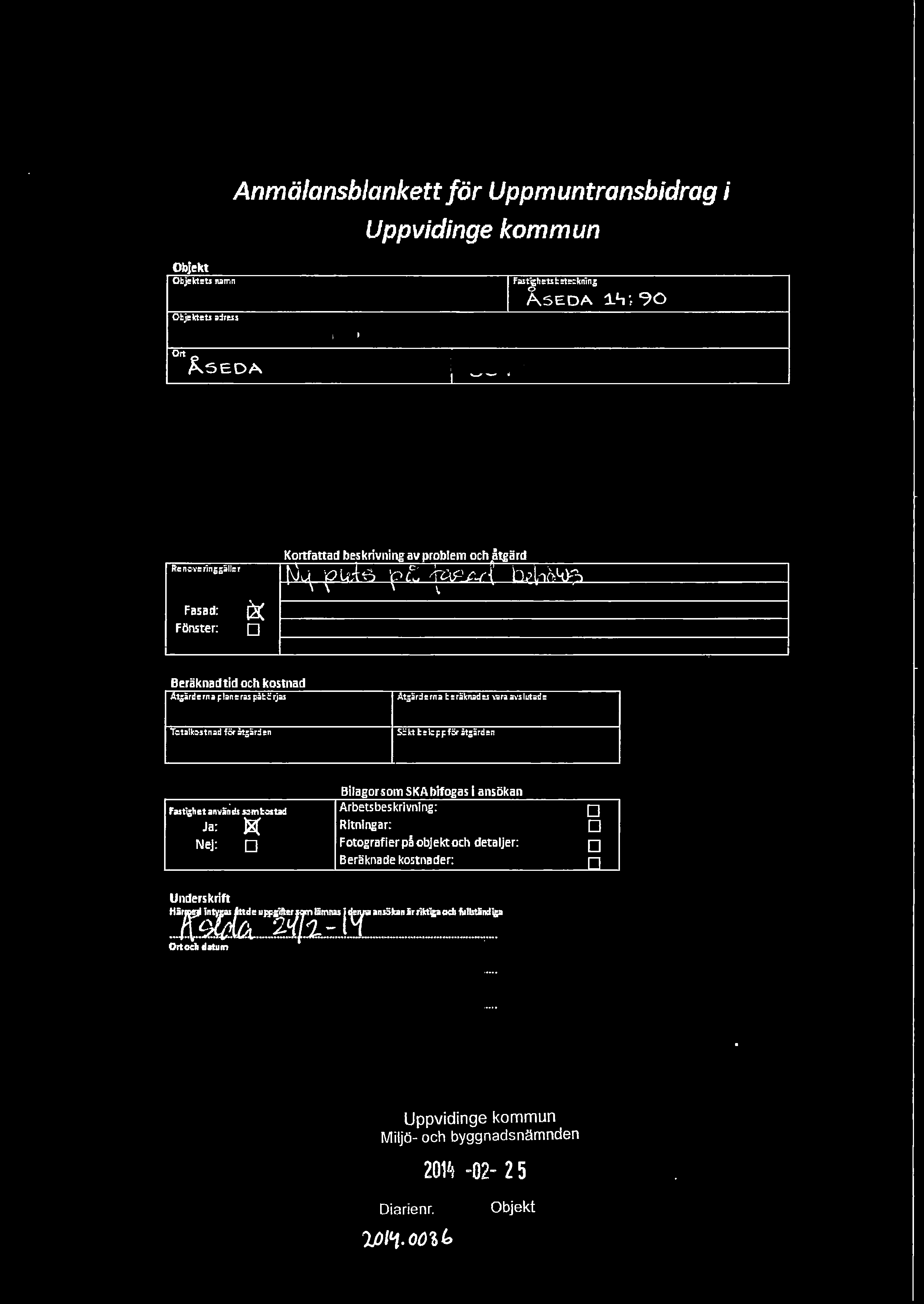Anmälansblankett för Uppmuntransbidrag i Uppvidinge kommun Objekt Otjo 1 U r.. mn O bj 1 U o~ r..,1 IF"':(;~~:; 1 i,, 90 Ort $..SEDA Fasa d: Fönster: ~~!LI\. D Beräknad tid och kostnad f.,ti,;het ;n-.