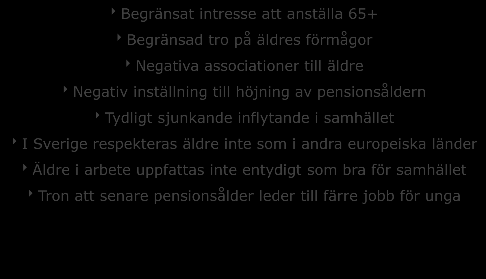 Ungdomlingar - hinder för resursutnyttjande Begränsat intresse att anställa 65+ Begränsad tro på äldres förmågor Negativa associationer till äldre Negativ inställning till höjning av pensionsåldern