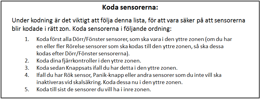 Sensorerna skickar en signal till larmsystemet, när de blir utlösta och larmsystemet registrerar då sensorn. Utlös sensorerna, som de normalt utlöser larmsystemet på.