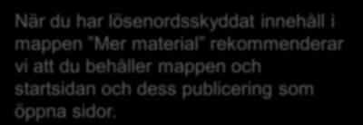 När du har sidor i Mer material PUBLICERAS SOM ÖPPET INTRODUKTIONSFILM STUDIEHANDLEDNING VÄGBESKRIVNING När PUBLICERAS du har lösenordsskyddat SOM LÖSENORDSSKYDDAT innehåll i mappen Mer material