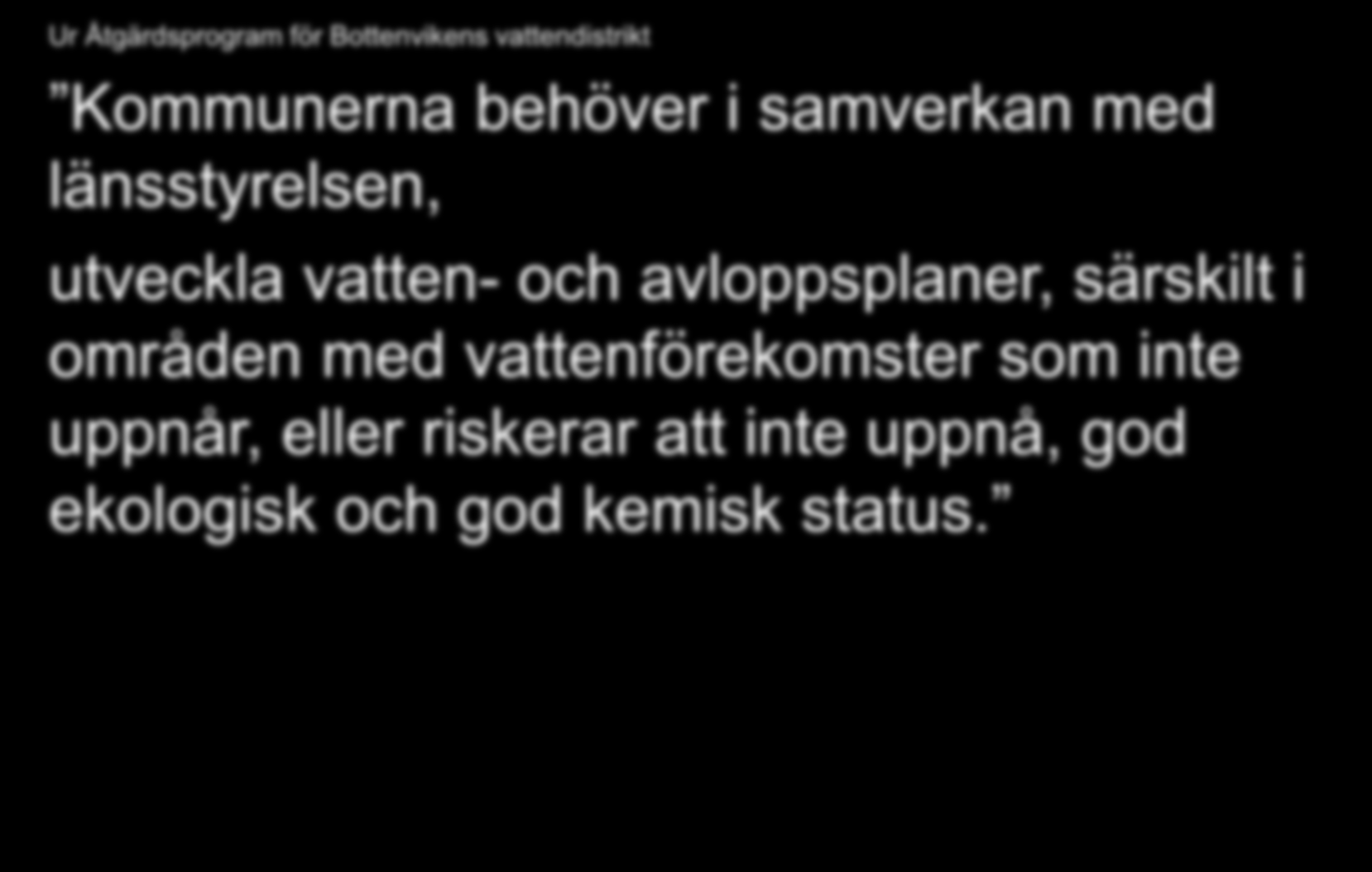 Ur Åtgärdsprogram för Bottenvikens vattendistrikt Kommunerna behöver i samverkan med länsstyrelsen, utveckla vatten- och