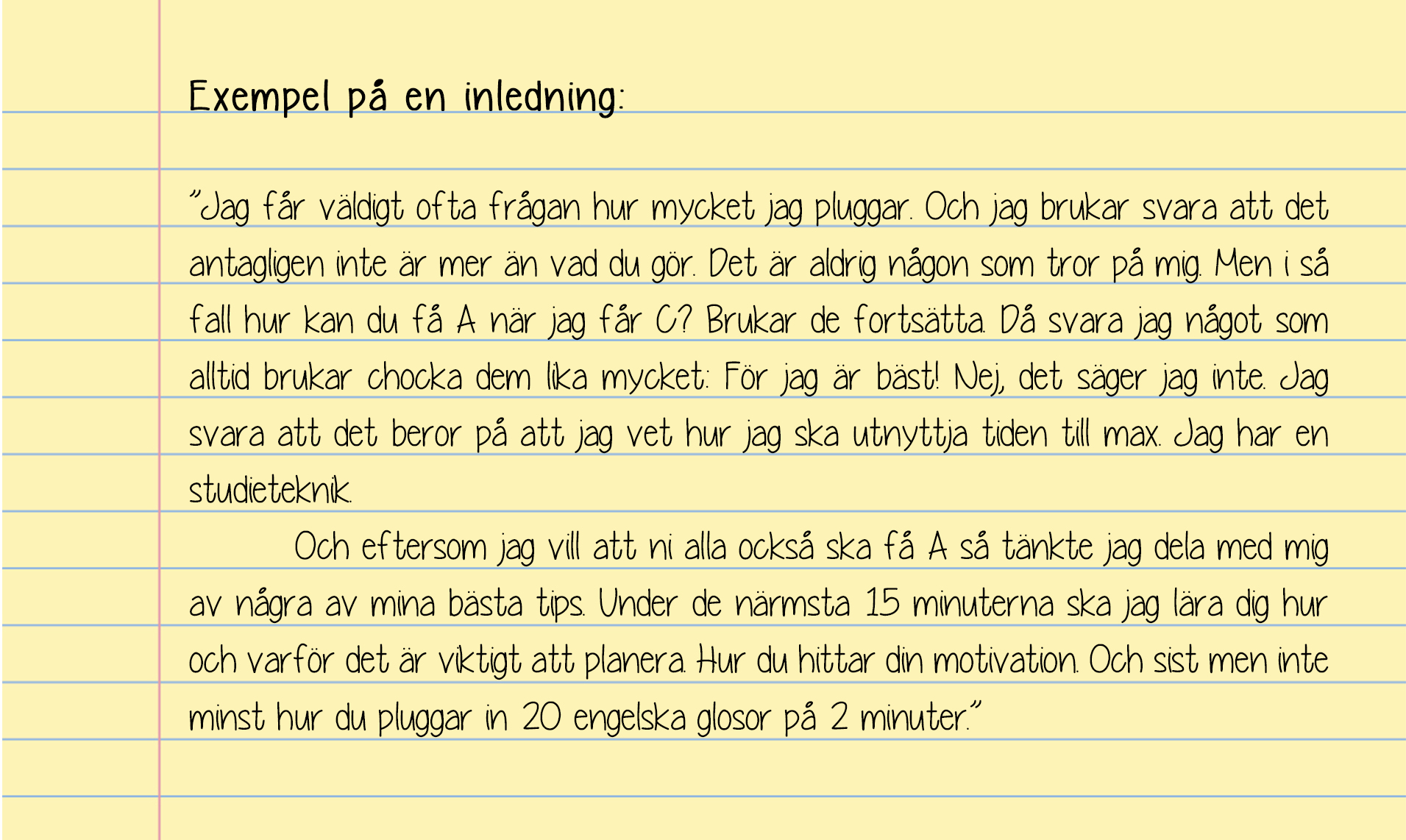 ska lyssna på dig. Den ska vara kortfattad. Poängen ska svara på frågan: Vad vinner lyssnaren på att lyssna på dig?