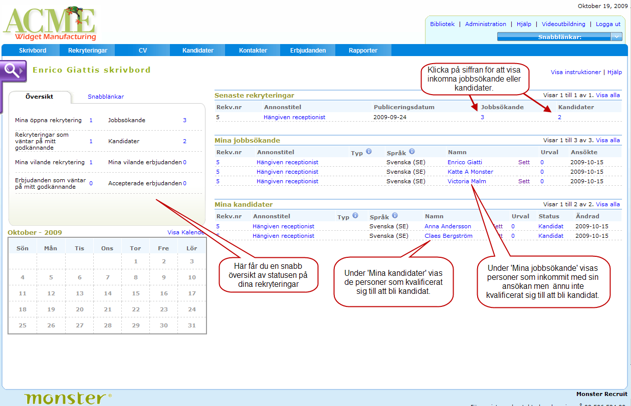Skapa annons & Hantera kandidater/cv:n I TMS får du en översikt över dina senaste rekryteringar, dina inkomna ansökningar, dina kvalificerade kandidater.