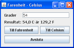 Fördjupande uppgift Uppgift 12b Gör ett program som ändrar mellan Fahrenheitgrader och Celsiusgrader. Följande information behöver du: Formel för att ändra från Celsius till Fahrenheit: F = 32 + 1.