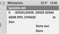 44 Navigation Ange delar av en måladress Om du bara vill ange ny gata, nytt gatunummer eller korsande gata: Välj endast motsvarande menyalternativ på menyn Målangivels.