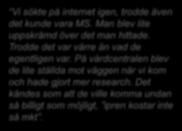 PATIENTRESAN LINDA 13 ÅR Vi sökte på internet igen, trodde även det kunde vara MS. Man blev lite uppskrämd över det man hittade. Trodde det var värre än vad de egentligen var.