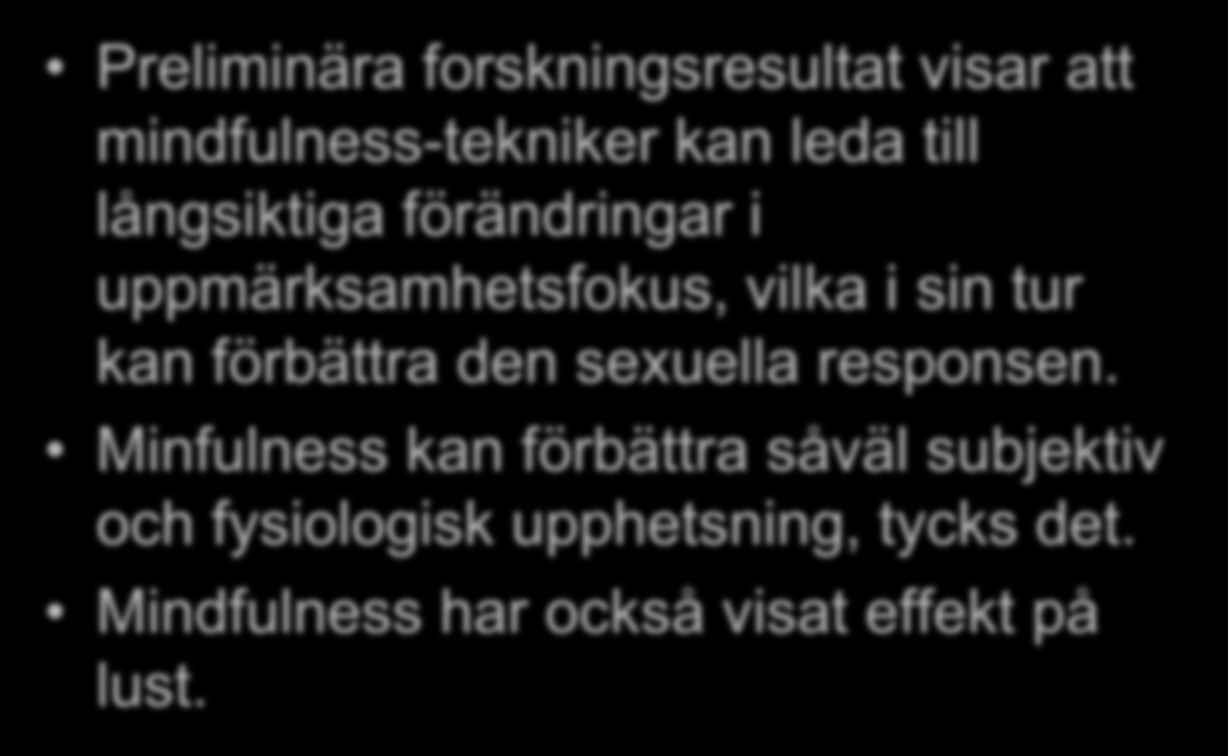 Medveten närvaro Preliminära forskningsresultat visar att mindfulness-tekniker kan leda till långsiktiga förändringar i uppmärksamhetsfokus, vilka i sin tur