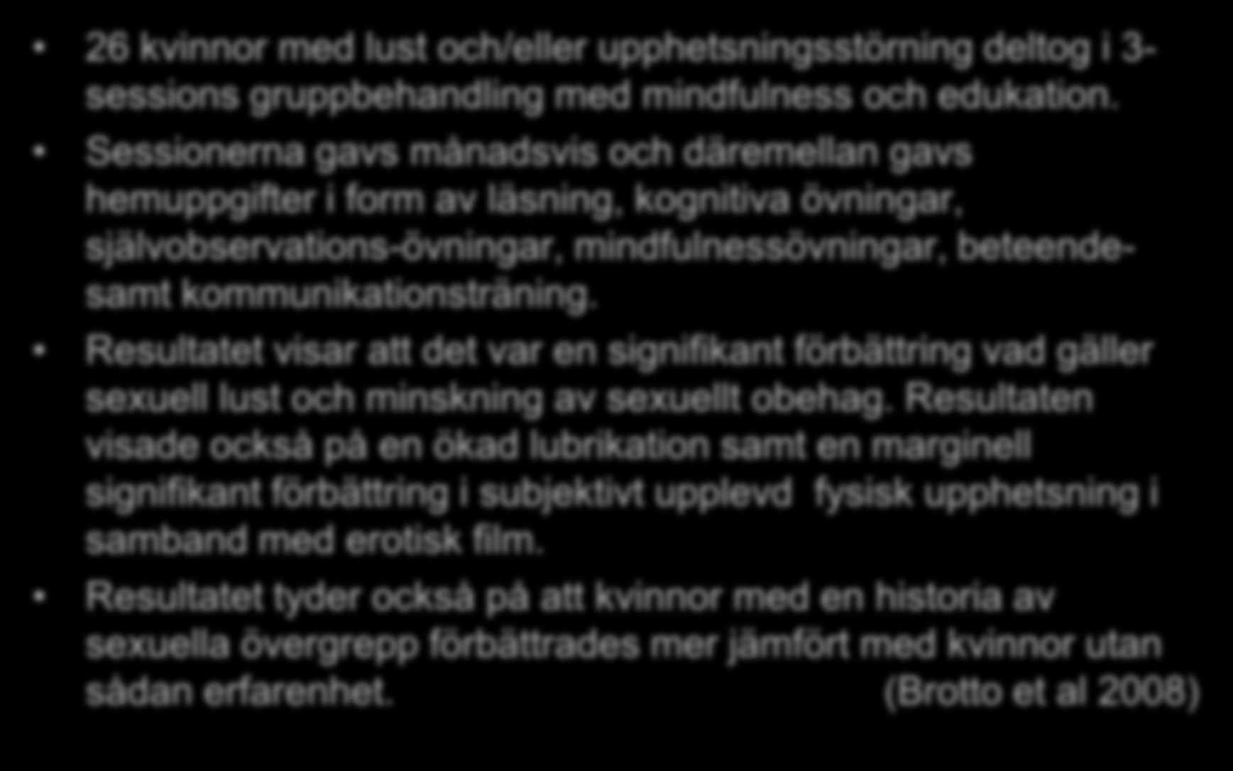 Medveten närvaro 26 kvinnor med lust och/eller upphetsningsstörning deltog i 3- sessions gruppbehandling med mindfulness och edukation.