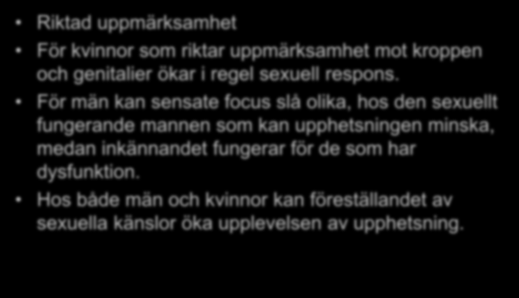 Uppmärksamhet Riktad uppmärksamhet För kvinnor som riktar uppmärksamhet mot kroppen och genitalier ökar i regel sexuell respons.