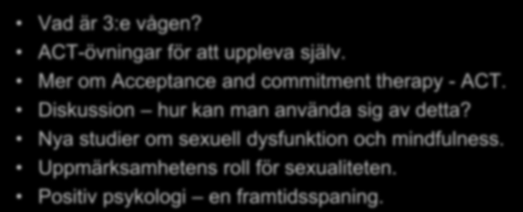 Agenda/metod Vad är 3:e vågen? ACT-övningar för att uppleva själv. Mer om Acceptance and commitment therapy - ACT.