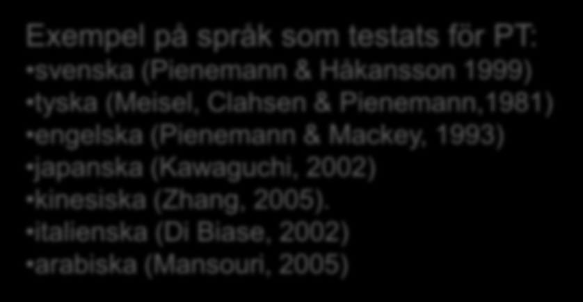 Några resultat kring PT Den grammatiska utvecklingen är mycket långsam hos tvåspråkiga barn med språkstörning, men båda språken utvecklas enligt PT (Nettelbladt, Håkansson, & Salameh) Ingen skillnad