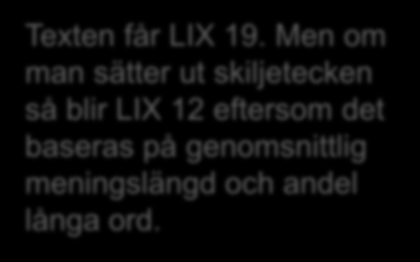 Texten får LIX 19. Men om man sätter ut skiljetecken så blir LIX 12 eftersom det baseras på genomsnittlig meningslängd och andel långa ord. De går till hem och göra en flicka.