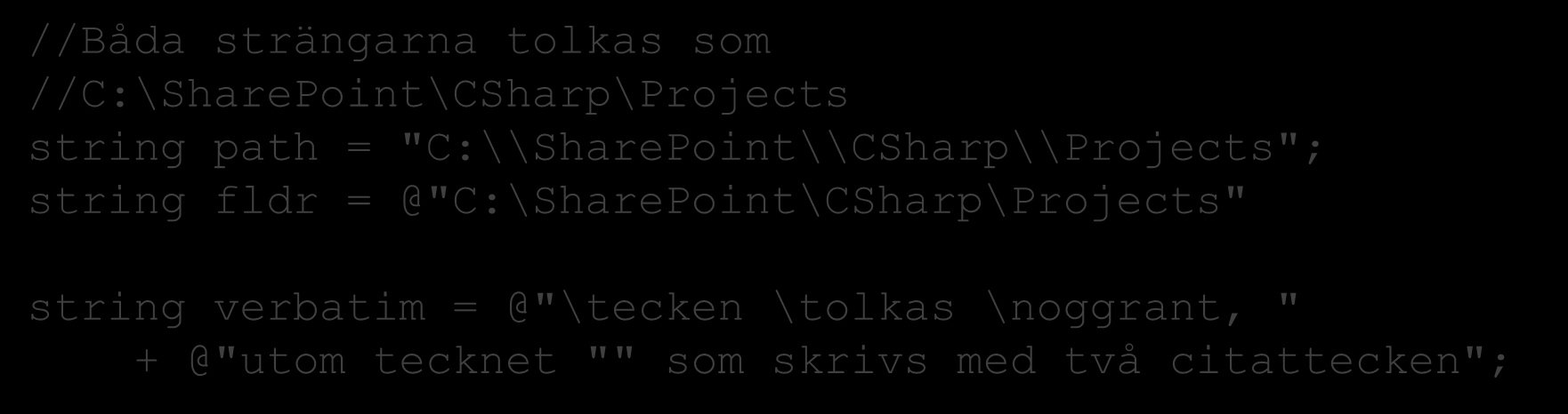 Strängar Escape-sekvenser Exempel på användning av verbatim //Båda strängarna tolkas som //C:\SharePoint\CSharp\Projects string path = "C:\\SharePoint\\CSharp\\Projects"; string fldr =