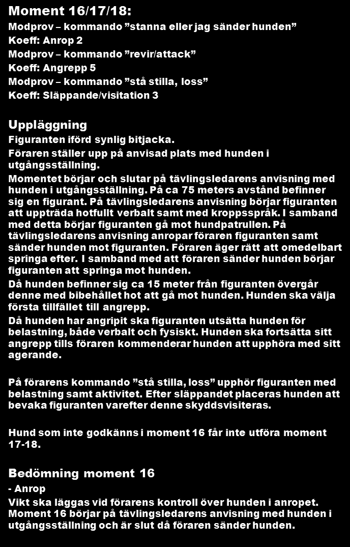 Efter 10 minuter då föraren återgått och anslutit till hunden samt beordrat hunden i utgångsställning skjuts fem skott i en följd.