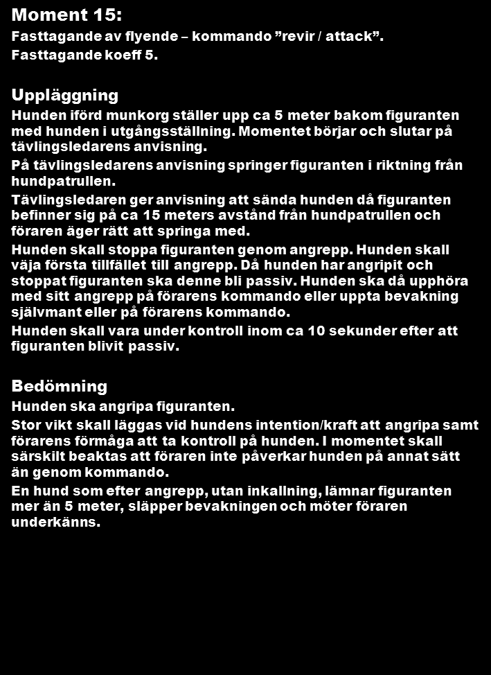 Moment 2: Linförighet Kommando fot koeff 2 Hunden som föres i fritt hängande koppel skall villigt följa föraren gåendes på dennes vänstra sida med huvudet eller bogen i jämnhöjd med förarens knä.